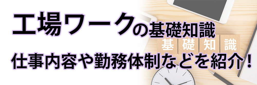 工場ワークの基礎知識／工場の仕事内容や勤務体制、働く魅力など紹介！