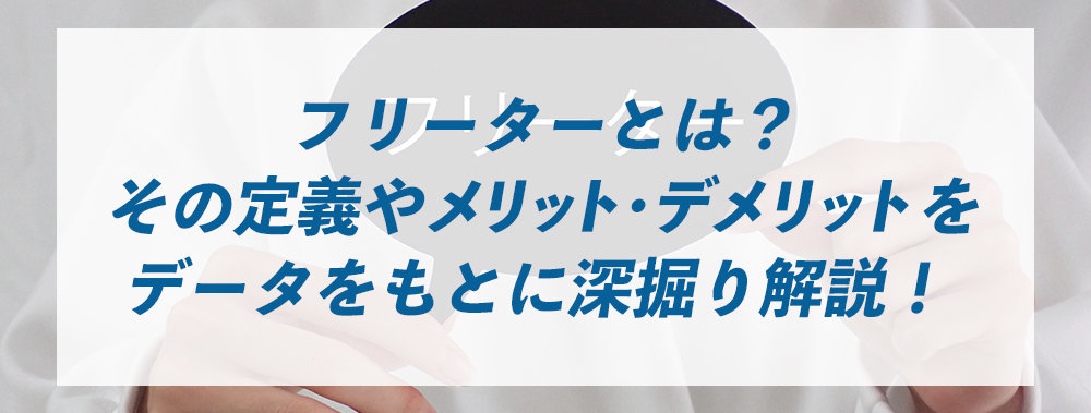 フリーターとは？その定義やメリット・デメリットをデータをもとに深掘り解説！