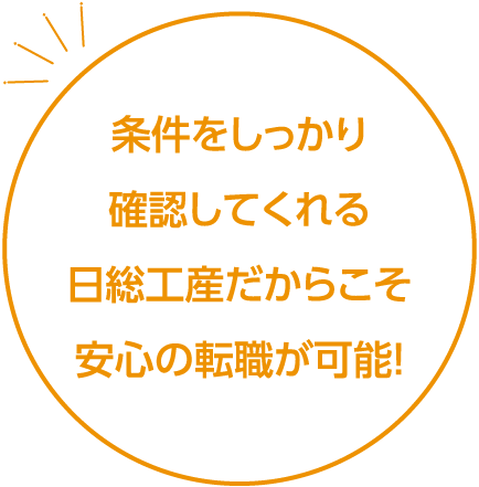 条件をしっかり確認してくれる日総工産だからこそ安心の転職が可能！