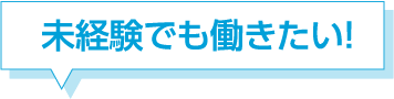 未経験でも働きたい！